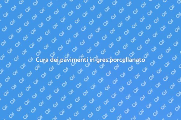 Come curare il gres porcellanato