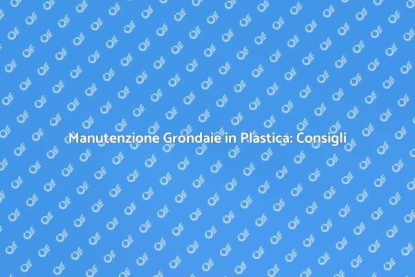 Come Pulire le Grondaie in Plastica