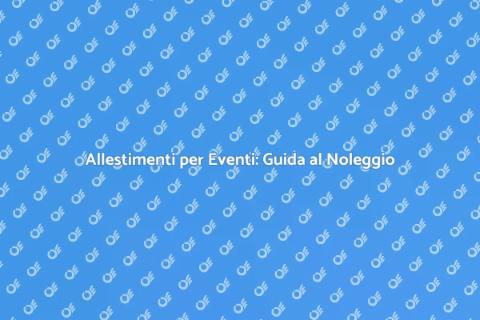 Noleggiare Allestimenti per Eventi