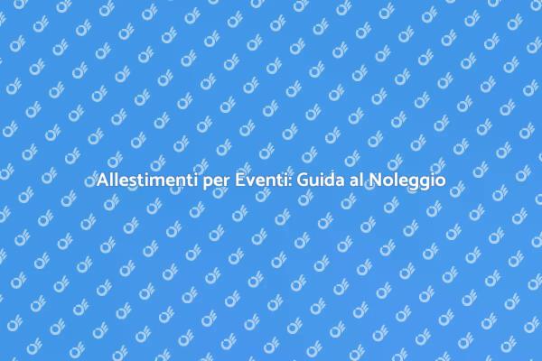 Crea Eventi Unici con Allestimenti Noleggiati