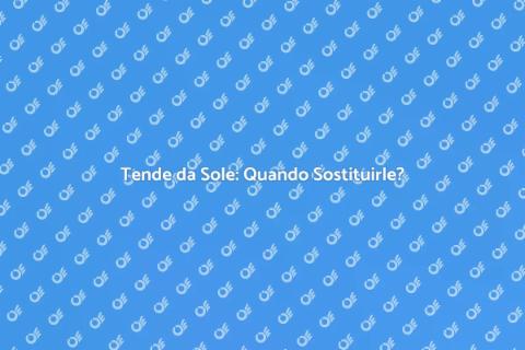 Sostituzione Tende da Sole: Guida Pratica