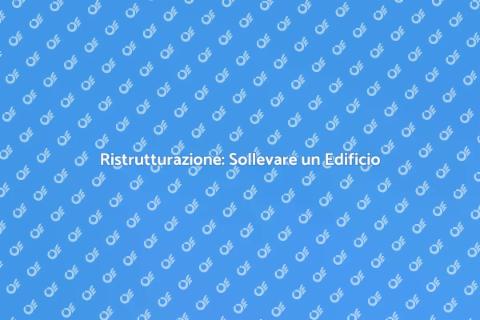 Sollevare un Edificio: Sicurezza Strutturale