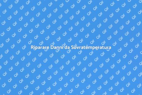 Riparazione Danni da Sovratemperatura