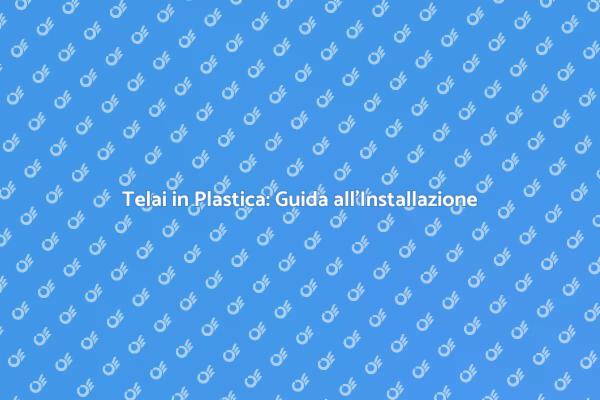Rivoluziona il Tuo Spazio con Telai in Plastica
