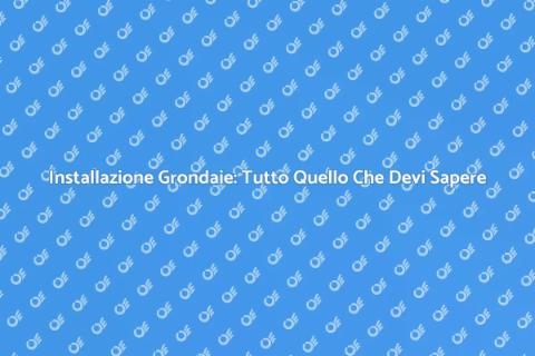 Montare Grondaie: Guida Completa