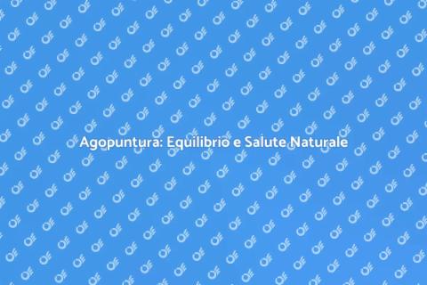 Agopuntura: Benessere e Equilibrio Energetico