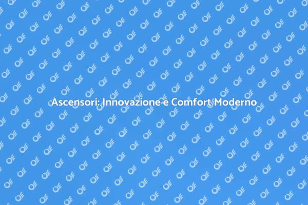 Ascensori: Accesso Facile e Innovativo