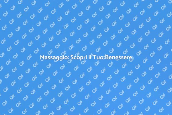 Trasforma il Tuo Benessere con il Massaggio