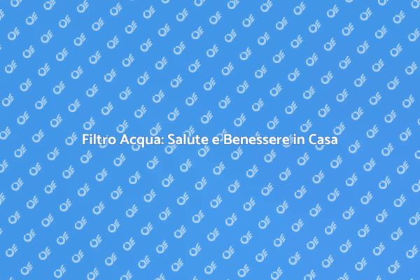 Perché Scegliere un Filtro dell’Acqua