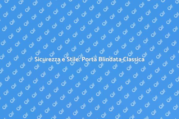Design Classico per la Tua Porta Blindata