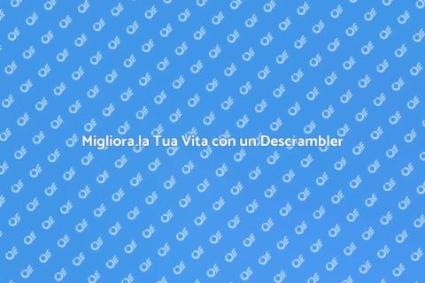 Un Descrambler per la Tua Esperienza