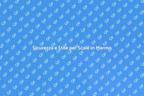 Scale in Marmo: Sicurezza e Stile