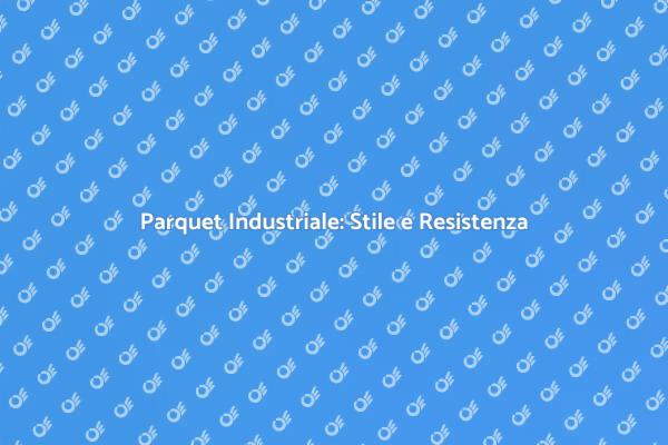 Parquet Industriale: Eleganza e Funzionalità