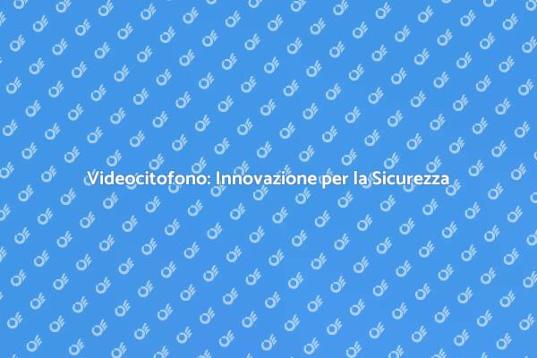Videocitofoni: La Soluzione Sicura