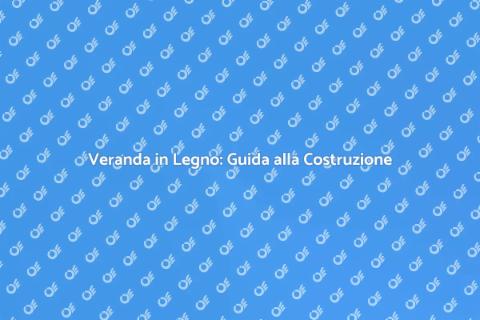 Costruire una Veranda in Legno