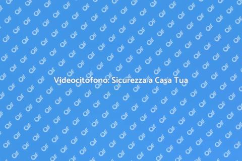 Installazione Videocitofono Sicura