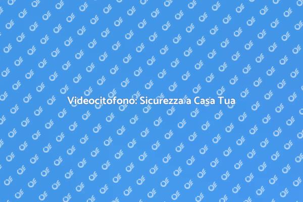 Videocitofono per la Tua Sicurezza