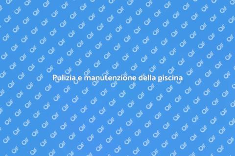 Manutenzione e pulizia della piscina