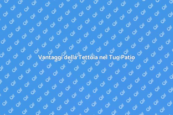 Tettoia nel Patio: Un Vantaggio per Casa