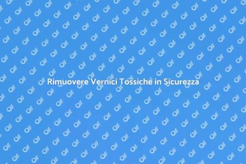 Rimozione Vernici Pericolose Sicura