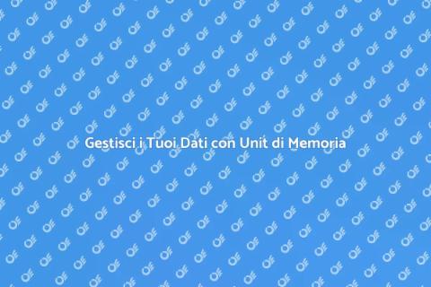 Unit di Memoria: Gestisci i Tuoi Dati