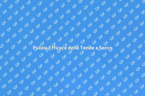 Manutenzione delle Tende: Lavaggio a Secco