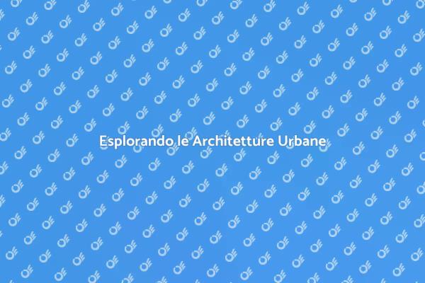 La Bellezza delle Architetture Urbane