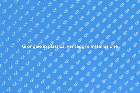 Grondaie in plastica: installazione facile