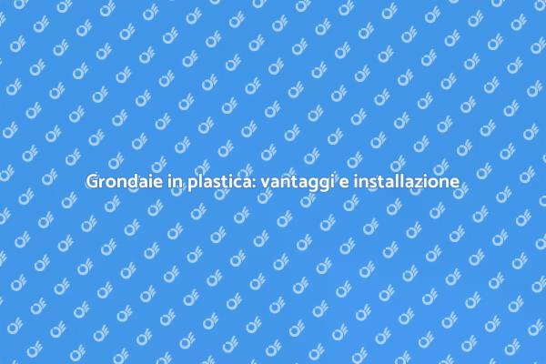 Grondaie in plastica: la scelta migliore
