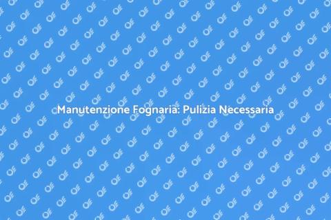 Pulire la Fognatura: Guida Essenziale