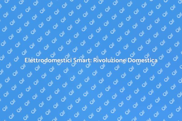 Elettrodomestici Smart e Comfort Domestico