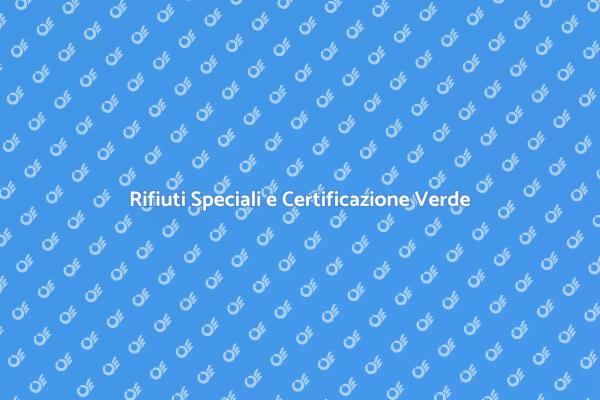 Rifiuti Speciali: Perché Certificare?