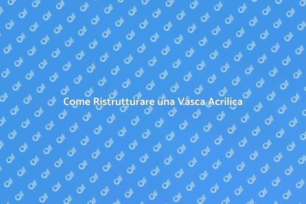 Trasforma la Tua Vasca da Bagno Acrilica