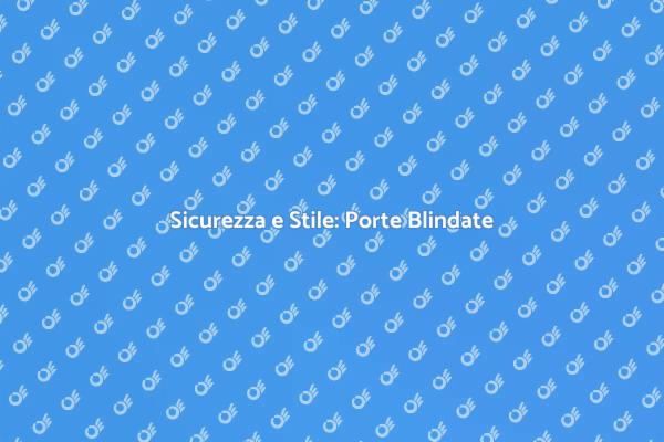 Proteggi la tua Casa con Porte Blindate