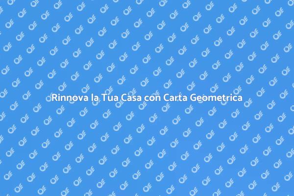 Trasforma gli Ambienti con Carta Geometrica