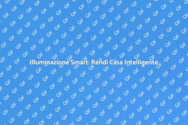 Trasforma la tua Casa con Luci Intelligenti