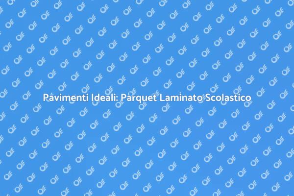 Parquet Laminato: Scelta per Aule Scolastiche