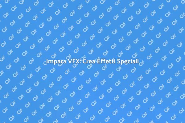 Corso VFX: Trasforma la Tua Passione
