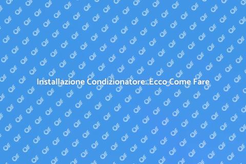 Montare Condizionatore: Guida Pratica