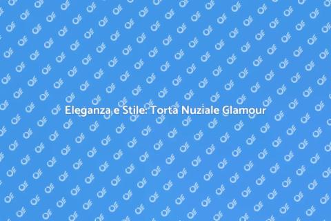 Torta Nuziale: Design Glamour Elegante