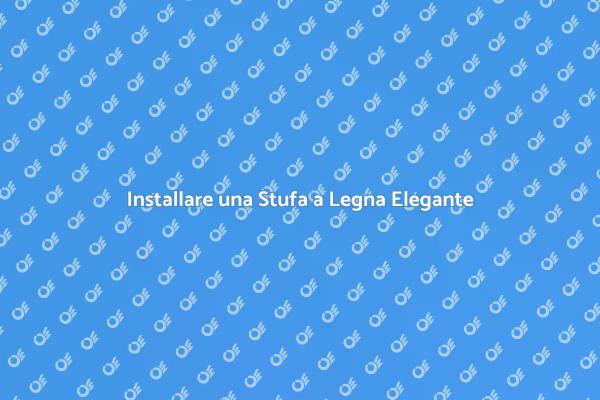 Stufa a Legna: Guida all'Installazione
