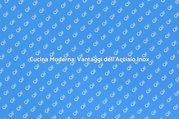 Innovazione nella Cucina: Acciaio Inox