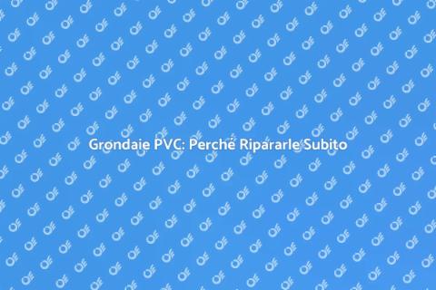 Rifacimento Grondaie in PVC: Guida Pratica