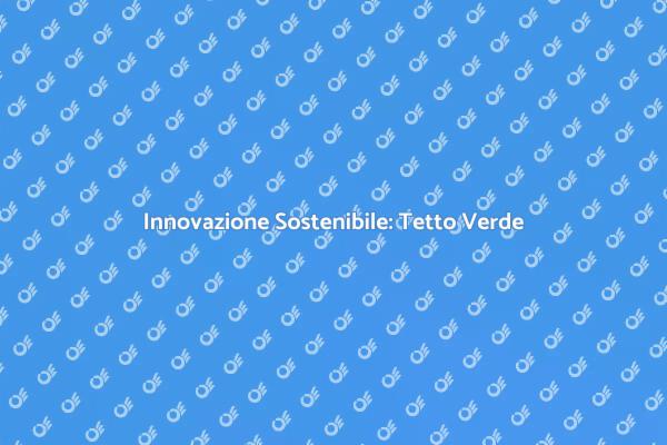 Tetto Verde: Estetica e Sostenibilità