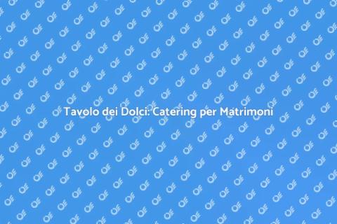 Catering Matrimoni con Tavolo Dolci