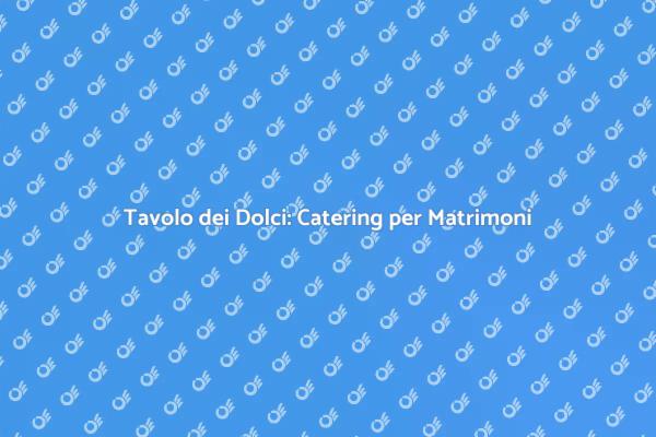 Il Catering Perfetto per il Tuo Matrimonio