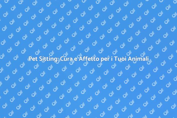 Pet Sitting: Amore per i Tuoi Animali
