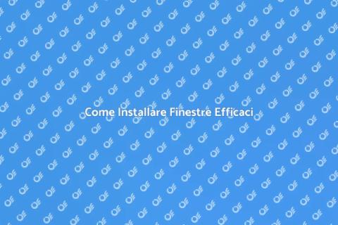 Installare Finestre: Guida Pratica