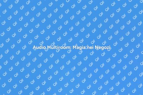 Sistema Audio Multiroom per Negozi