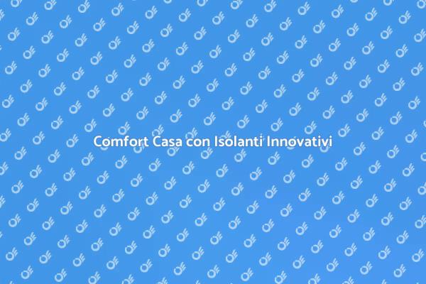 Rivoluziona il Comfort con Isolanti